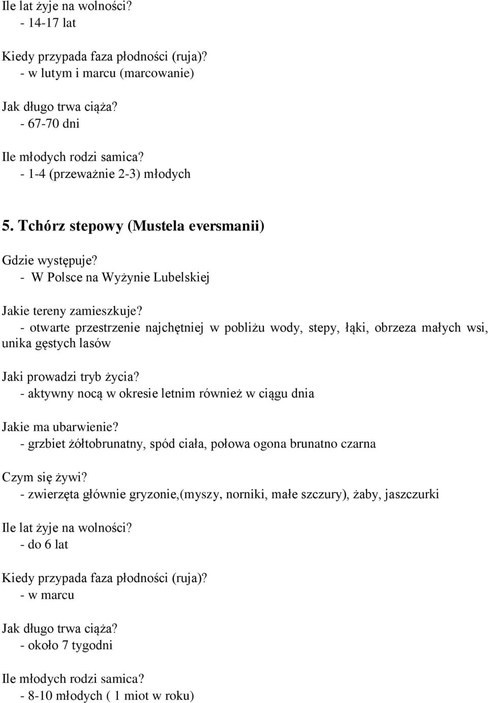 obrzeza małych wsi, unika gęstych lasów - aktywny nocą w okresie letnim również w ciągu dnia - grzbiet żółtobrunatny, spód ciała,