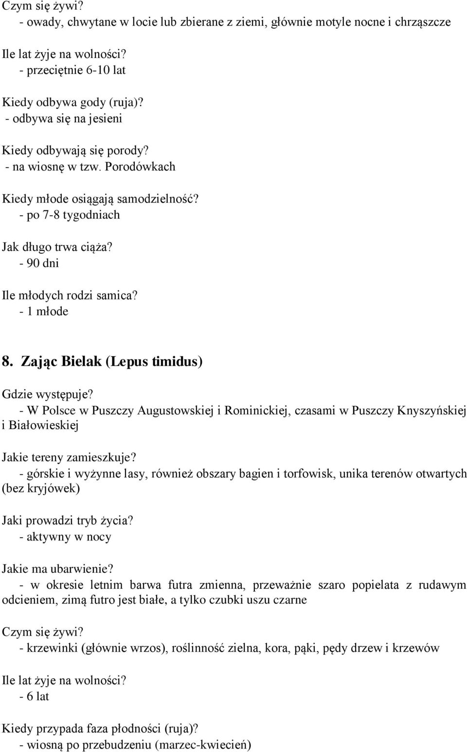 Zając Bielak (Lepus timidus) - W Polsce w Puszczy Augustowskiej i Rominickiej, czasami w Puszczy Knyszyńskiej i Białowieskiej - górskie i wyżynne lasy, również obszary bagien i torfowisk, unika