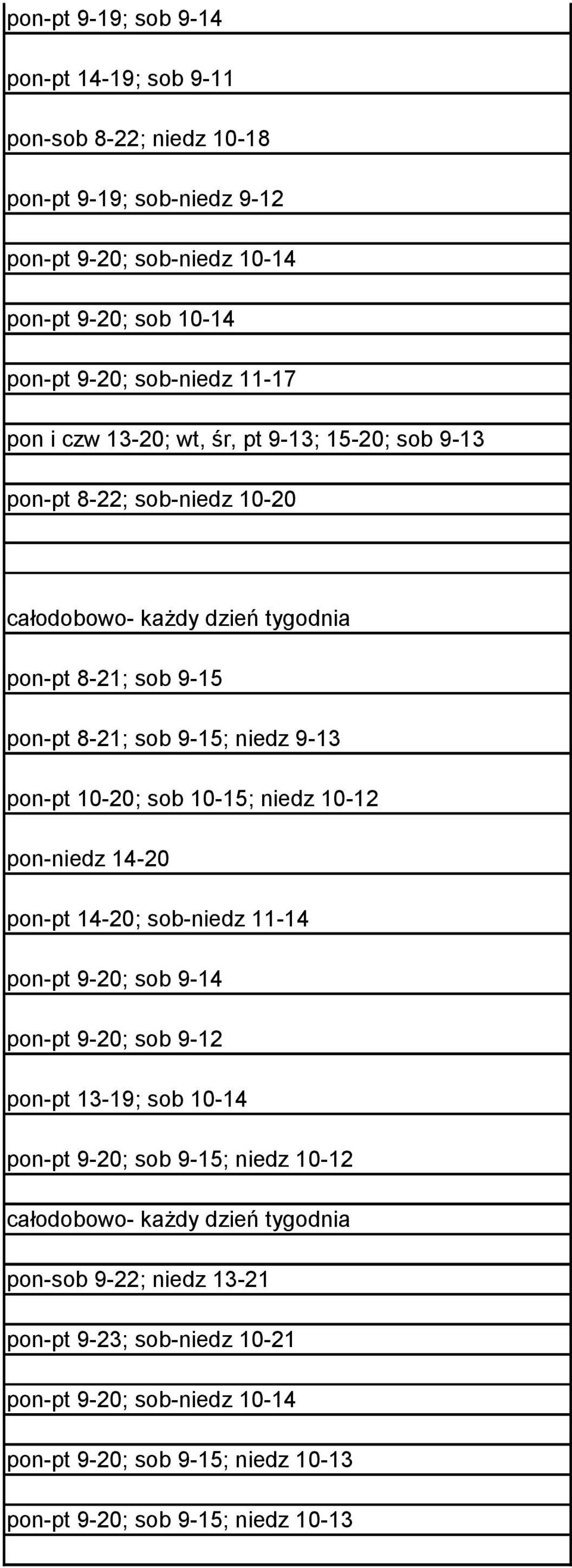 10-20; sob 10-15; niedz 10-12 pon-niedz 14-20 pon-pt 14-20; sob-niedz 11-14 pon-pt 9-20; sob 9-14 pon-pt 9-20; sob 9-12 pon-pt 13-19; sob 10-14 pon-pt 9-20; sob