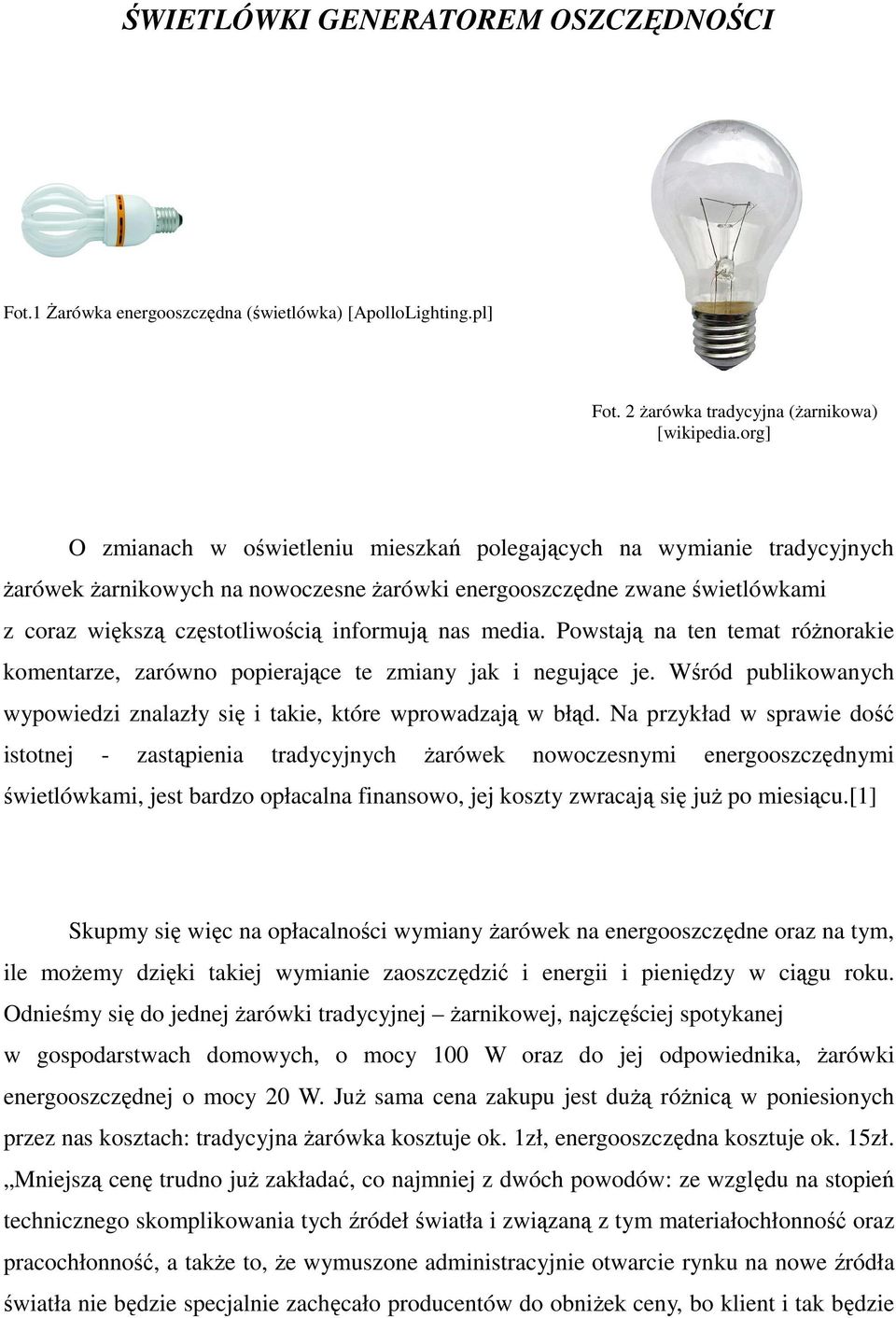 media. Powstają na ten temat róŝnorakie komentarze, zarówno popierające te zmiany jak i negujące je. Wśród publikowanych wypowiedzi znalazły się i takie, które wprowadzają w błąd.