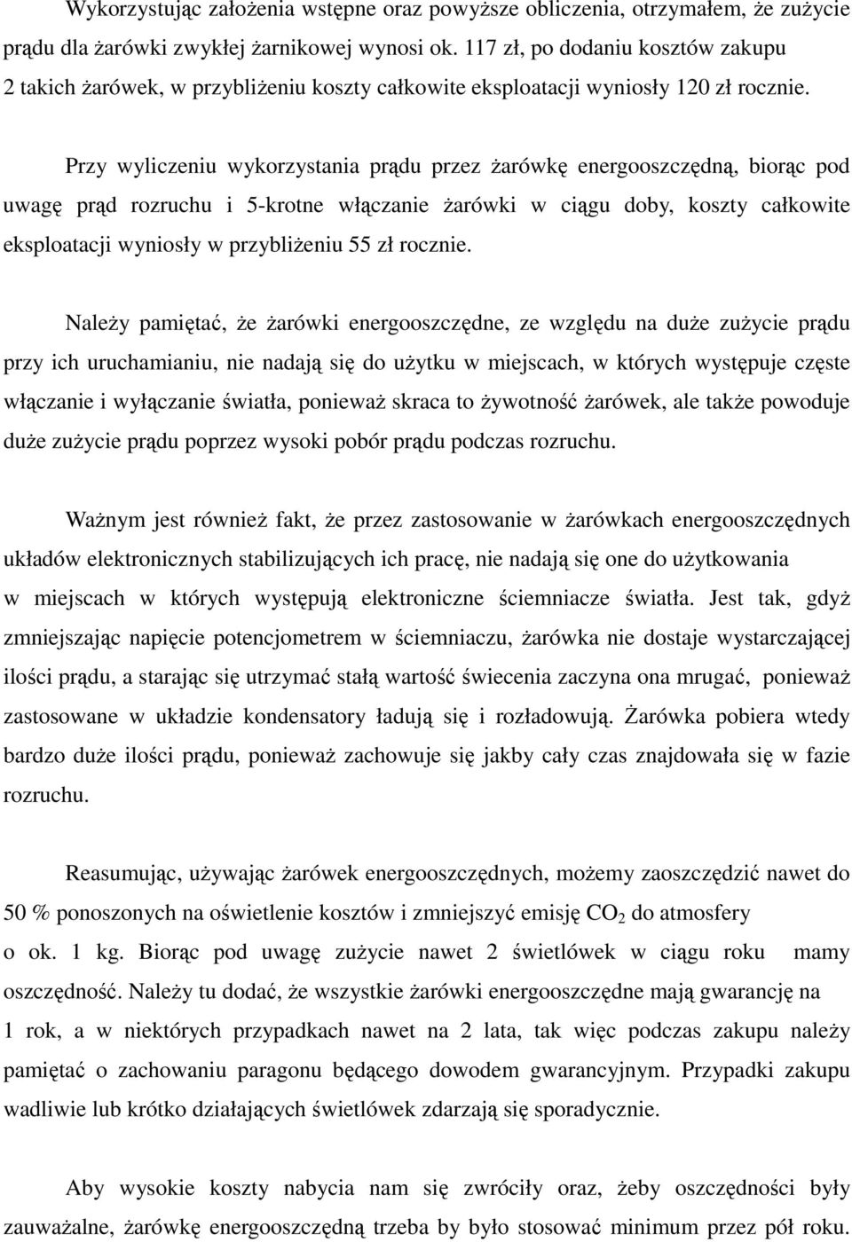 Przy wyliczeniu wykorzystania prądu przez Ŝarówkę energooszczędną, biorąc pod uwagę prąd rozruchu i 5-krotne włączanie Ŝarówki w ciągu doby, koszty całkowite eksploatacji wyniosły w przybliŝeniu 55