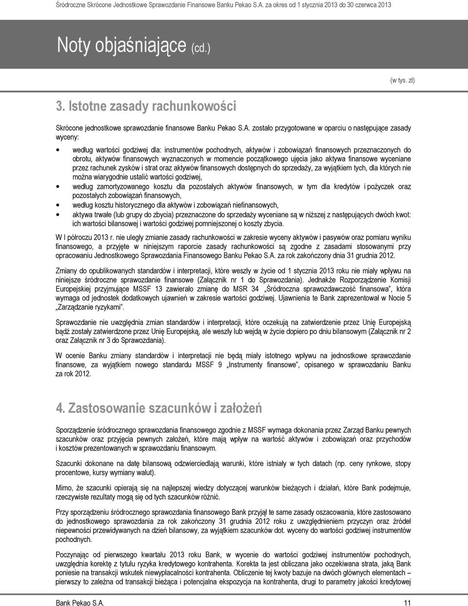 wyznaczonych w momencie początkowego ujęcia jako aktywa finansowe wyceniane przez rachunek zysków i strat oraz aktywów finansowych dostępnych do sprzedaży, za wyjątkiem tych, dla których nie można