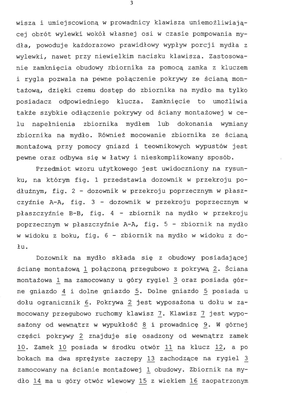 Zastosowa nie zamknięcia obudowy zbiornika za pomocą zamka z kluczem i rygla pozwala na pewne połączenie pokrywy ze ścianą mon tażową, dzięki czemu dostęp do zbiornika na mydło ma tylko posiadacz