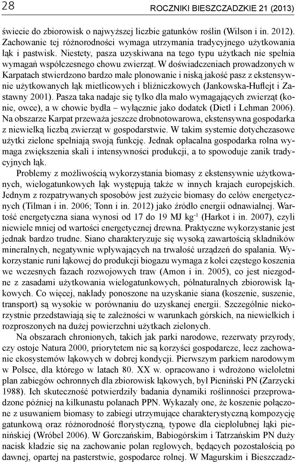 W doświadczeniach prowadzonych w Karpatach stwierdzono bardzo małe plonowanie i niską jakość pasz z ekstensywnie użytkowanych łąk mietlicowych i bliźniczkowych (Jankowska-Huflejt i Zastawny 2001).