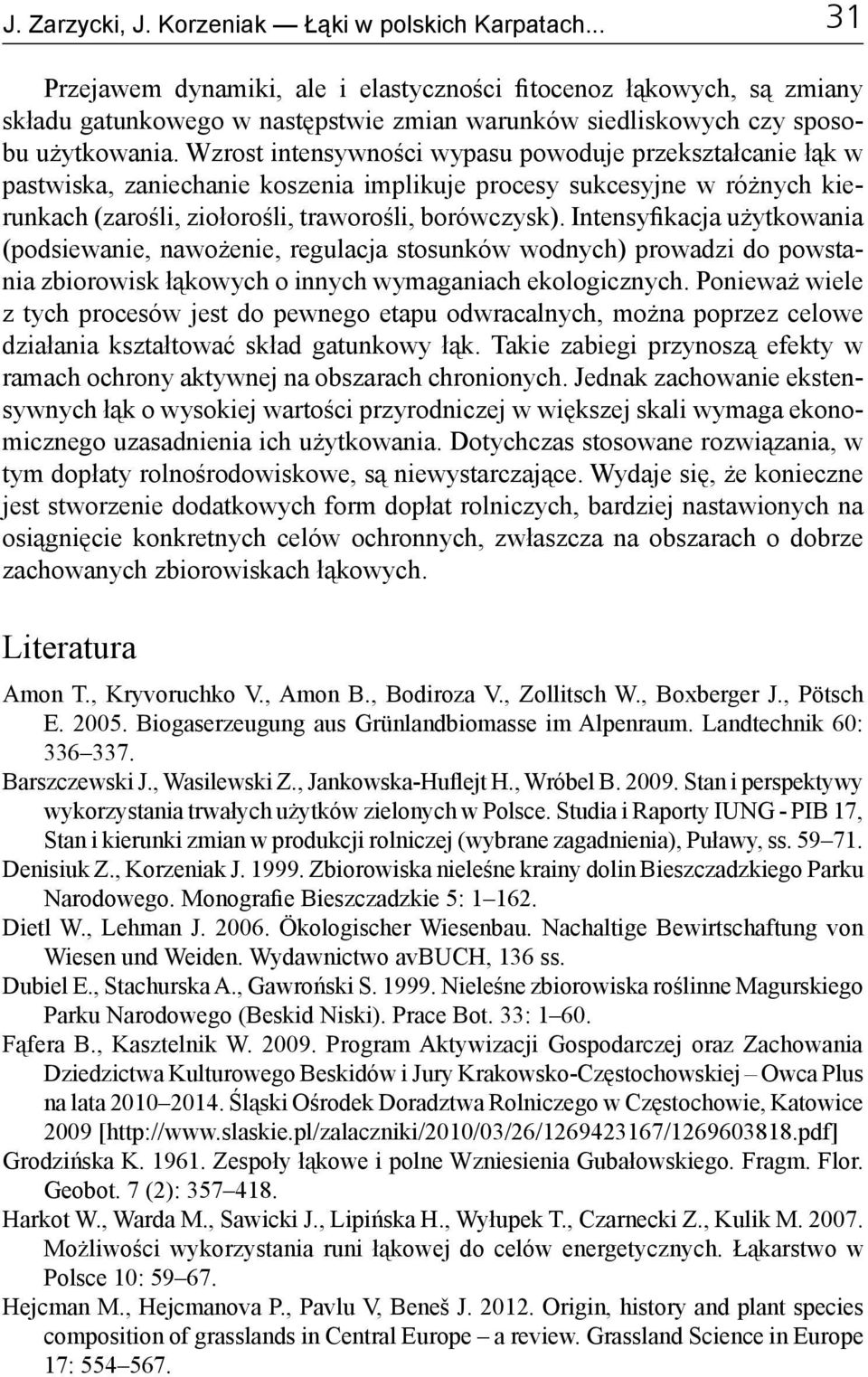 Wzrost intensywności wypasu powoduje przekształcanie łąk w pastwiska, zaniechanie koszenia implikuje procesy sukcesyjne w różnych kierunkach (zarośli, ziołorośli, traworośli, borówczysk).