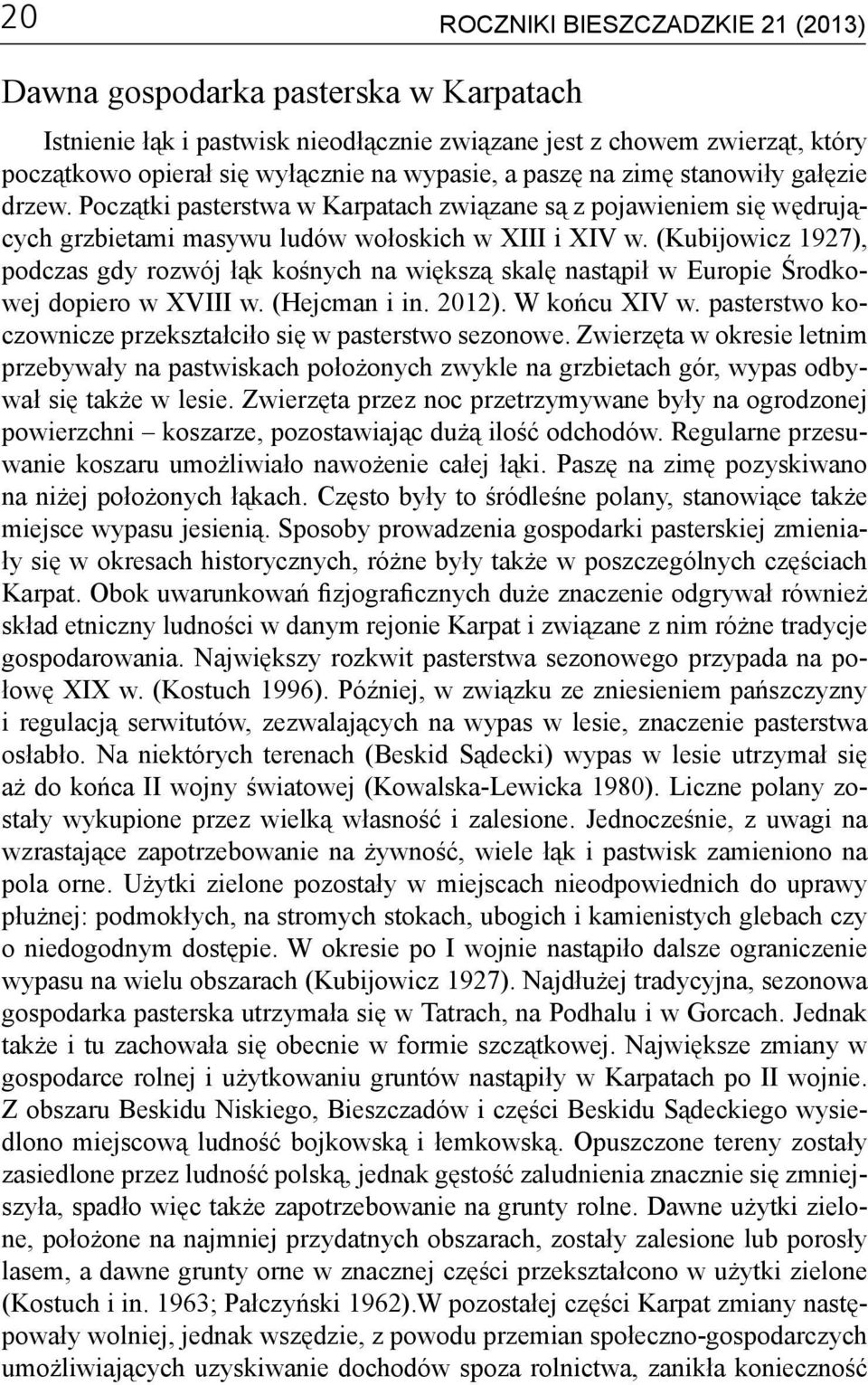 (Kubijowicz 1927), podczas gdy rozwój łąk kośnych na większą skalę nastąpił w Europie Środkowej dopiero w XVIII w. (Hejcman i in. 2012). W końcu XIV w.