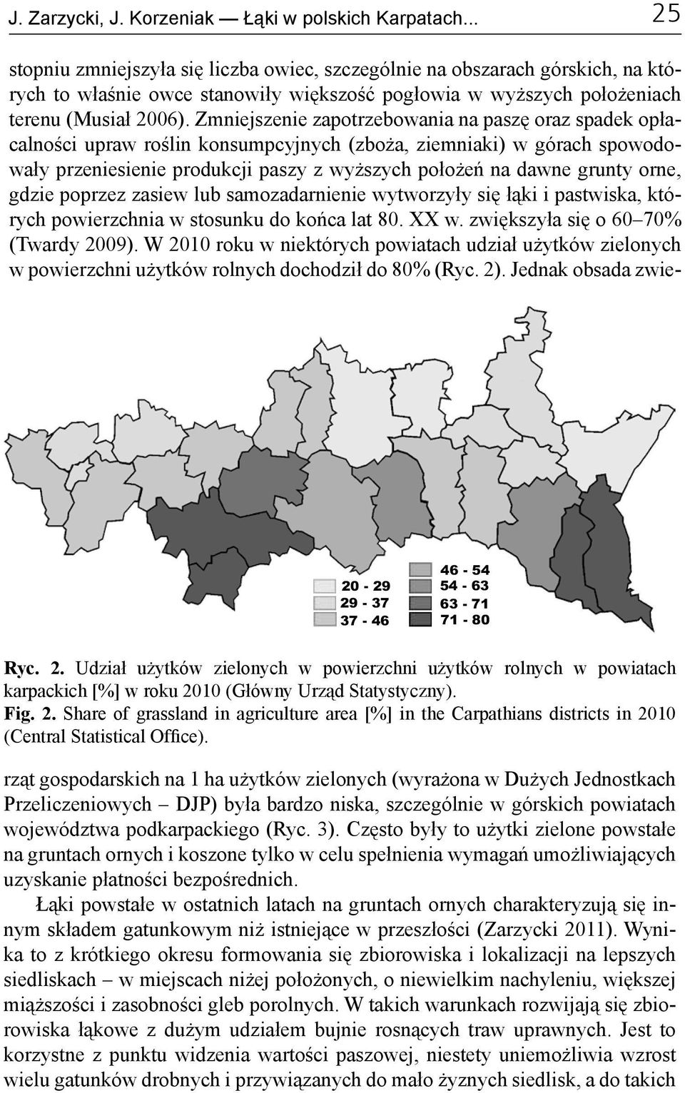 Zmniejszenie zapotrzebowania na paszę oraz spadek opłacalności upraw roślin konsumpcyjnych (zboża, ziemniaki) w górach spowodowały przeniesienie produkcji paszy z wyższych położeń na dawne grunty