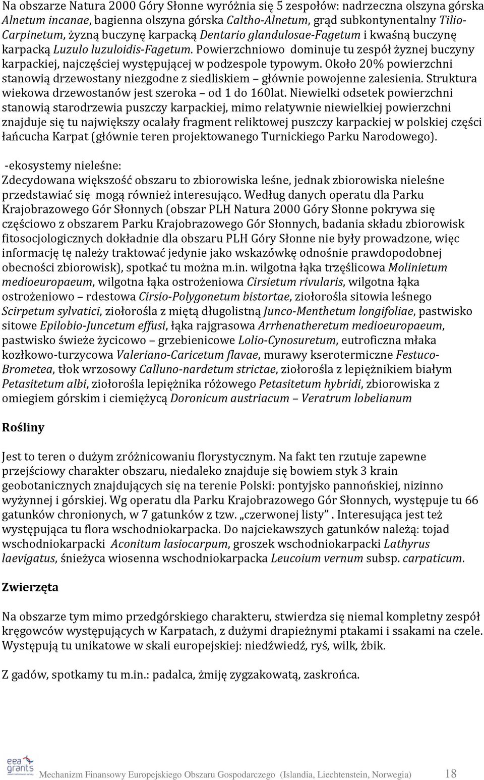 Około 20% powierzchni stanowią drzewostany niezgodne z siedliskiem głównie powojenne zalesienia. Struktura wiekowa drzewostanów jest szeroka od 1 do 160lat.