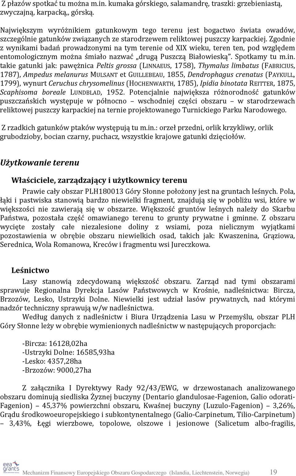 Zgodnie z wynikami badań prowadzonymi na tym terenie od XIX wieku, teren ten, pod względem entomologicznym można śmiało nazwać drugą Puszczą Białowieską. Spotkamy tu m.in.