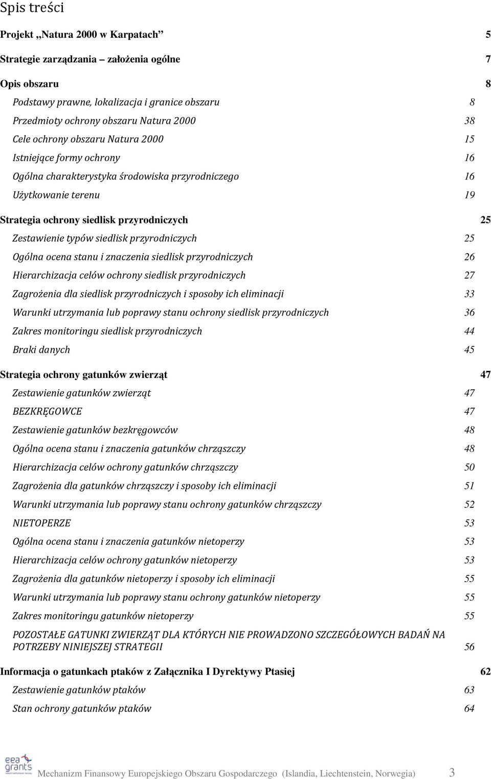 siedlisk przyrodniczych 25 Ogólna ocena stanu i znaczenia siedlisk przyrodniczych 26 Hierarchizacja celów ochrony siedlisk przyrodniczych 27 Zagrożenia dla siedlisk przyrodniczych i sposoby ich