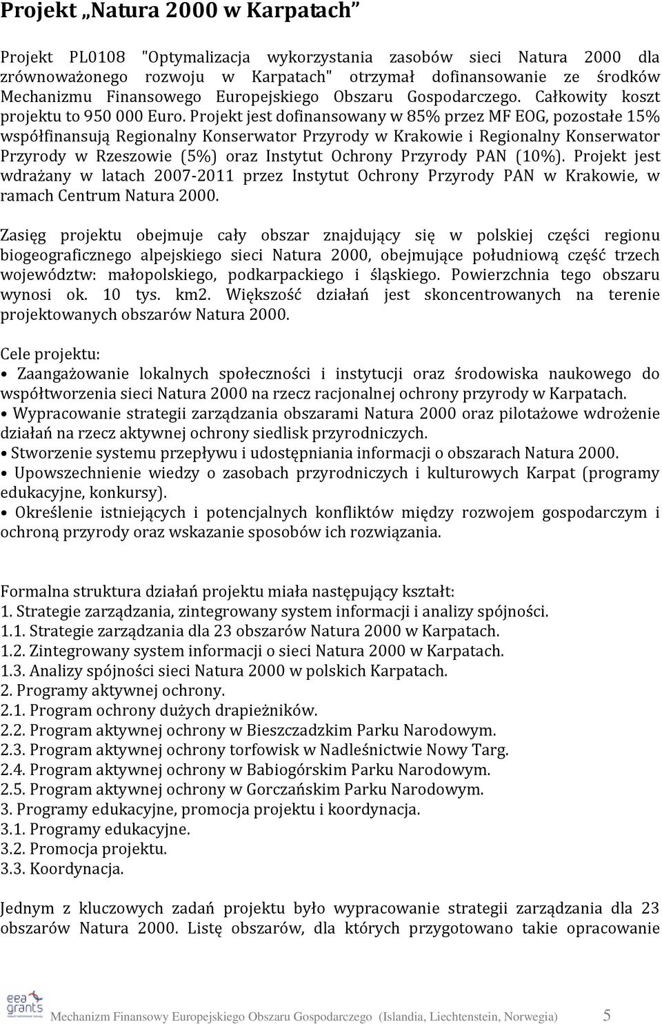 Projekt jest dofinansowany w 85% przez MF EOG, pozostałe 15% współfinansują Regionalny Konserwator Przyrody w Krakowie i Regionalny Konserwator Przyrody w Rzeszowie (5%) oraz Instytut Ochrony