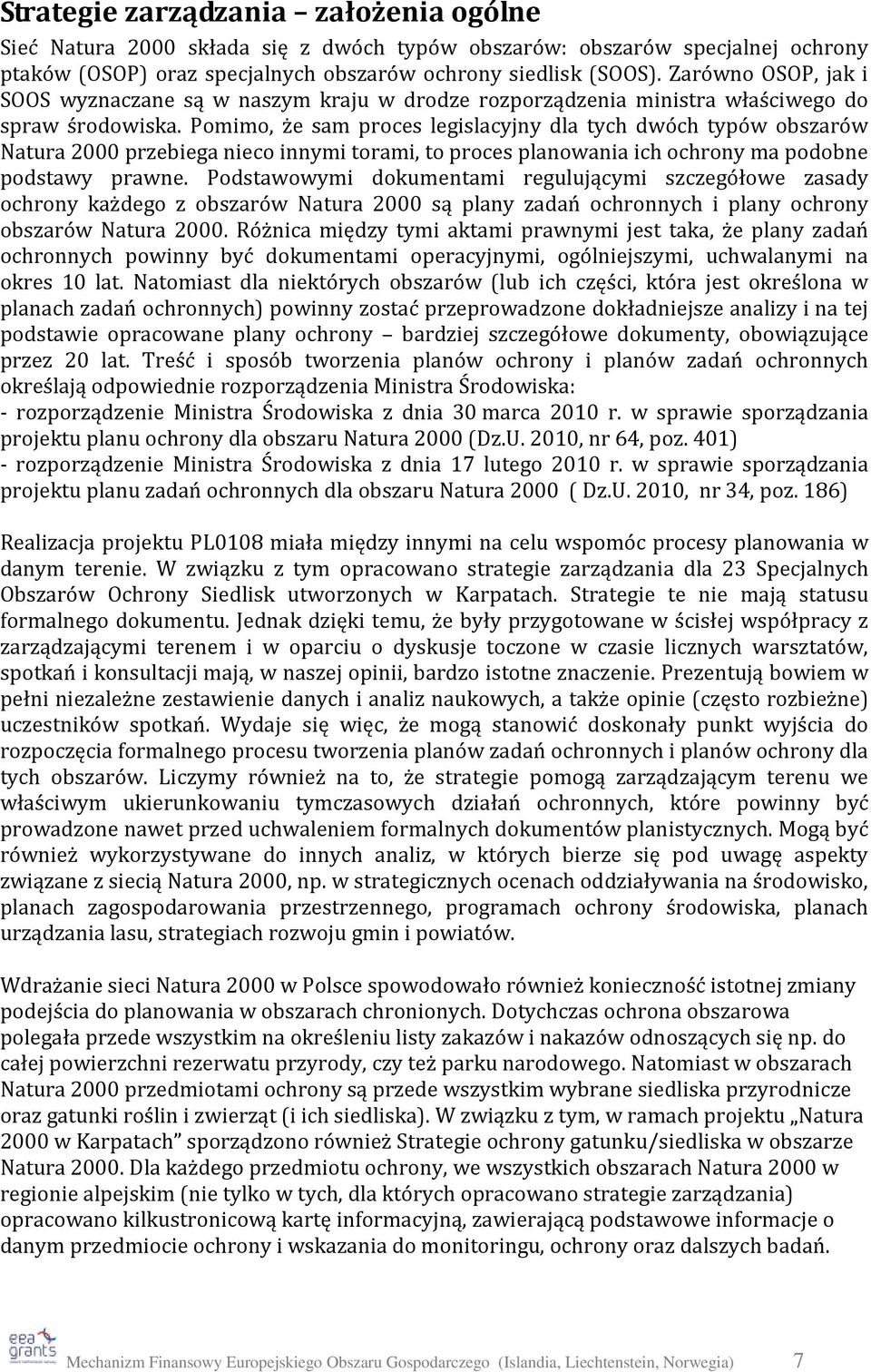 Pomimo, że sam proces legislacyjny dla tych dwóch typów obszarów Natura 2000 przebiega nieco innymi torami, to proces planowania ich ochrony ma podobne podstawy prawne.