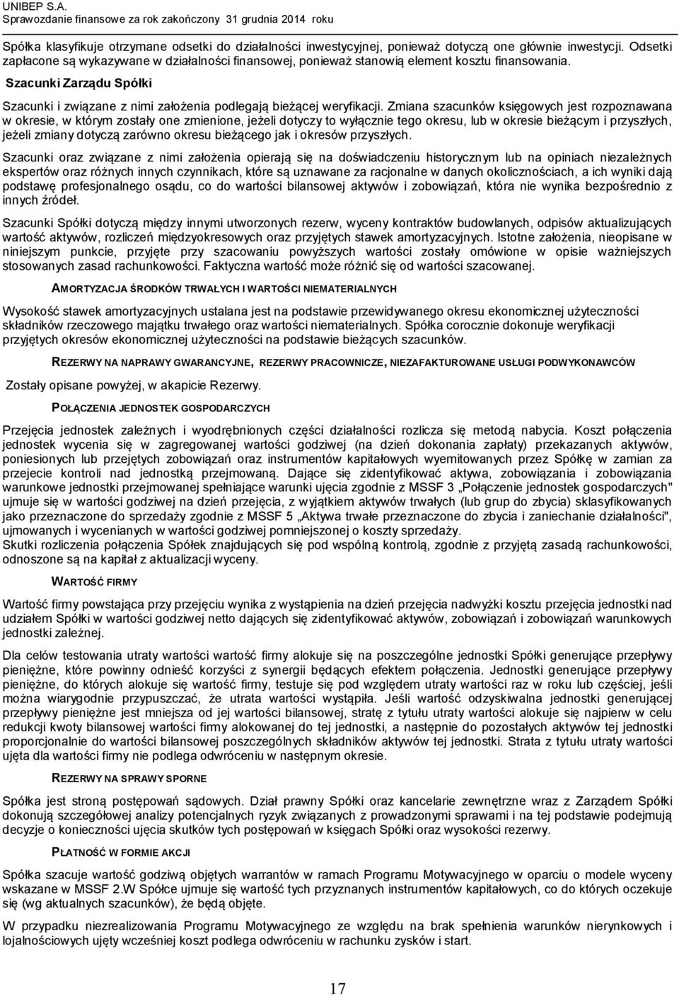 Zmiana szacunków księgowych jest rozpoznawana w okresie, w którym zostały one zmienione, jeżeli dotyczy to wyłącznie tego okresu, lub w okresie bieżącym i przyszłych, jeżeli zmiany dotyczą zarówno