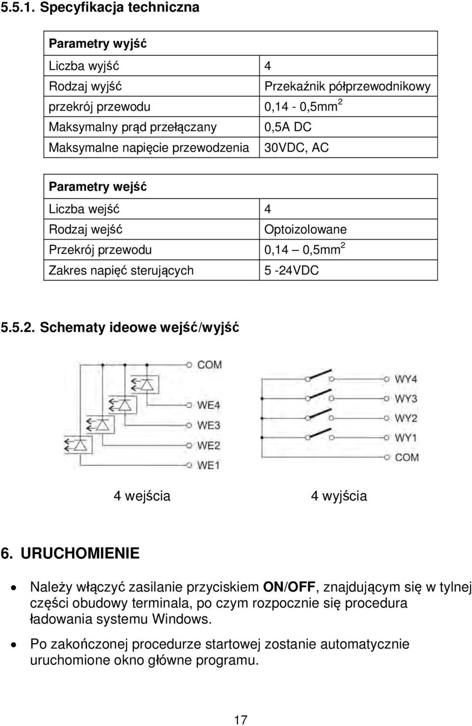 Maksymalne napięcie przewodzenia 30VDC, AC Parametry wejść Liczba wejść 4 Rodzaj wejść Optoizolowane Przekrój przewodu 0,14 0,5mm 2 Zakres napięć sterujących