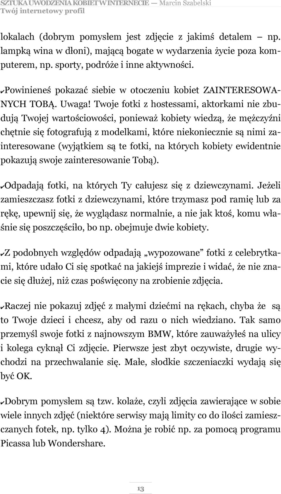 Twoje fotki z hostessami, aktorkami nie zbudują Twojej wartościowości, ponieważ kobiety wiedzą, że mężczyźni chętnie się fotografują z modelkami, które niekoniecznie są nimi zainteresowane (wyjątkiem