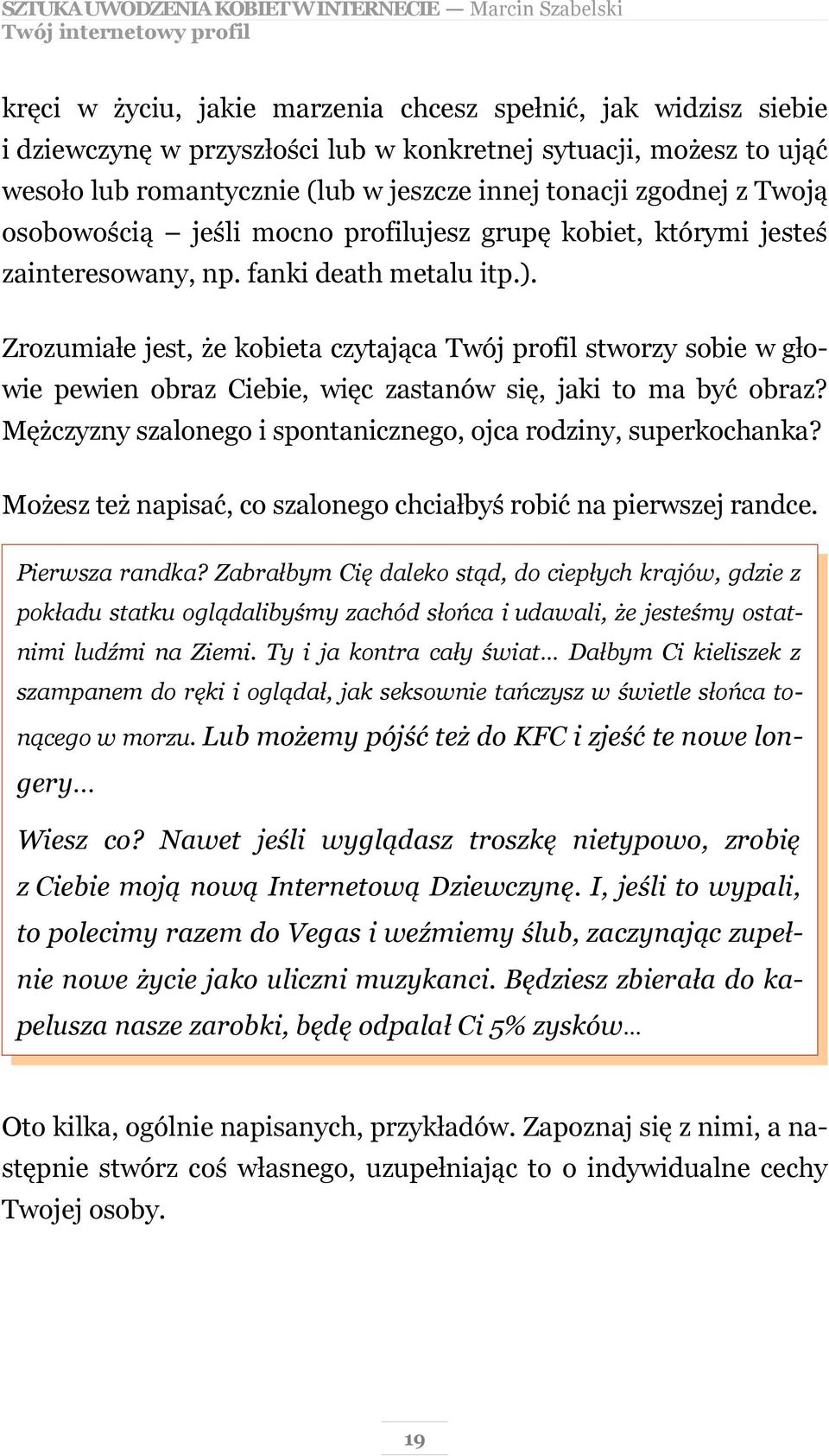 Zrozumiałe jest, że kobieta czytająca Twój profil stworzy sobie w głowie pewien obraz Ciebie, więc zastanów się, jaki to ma być obraz?