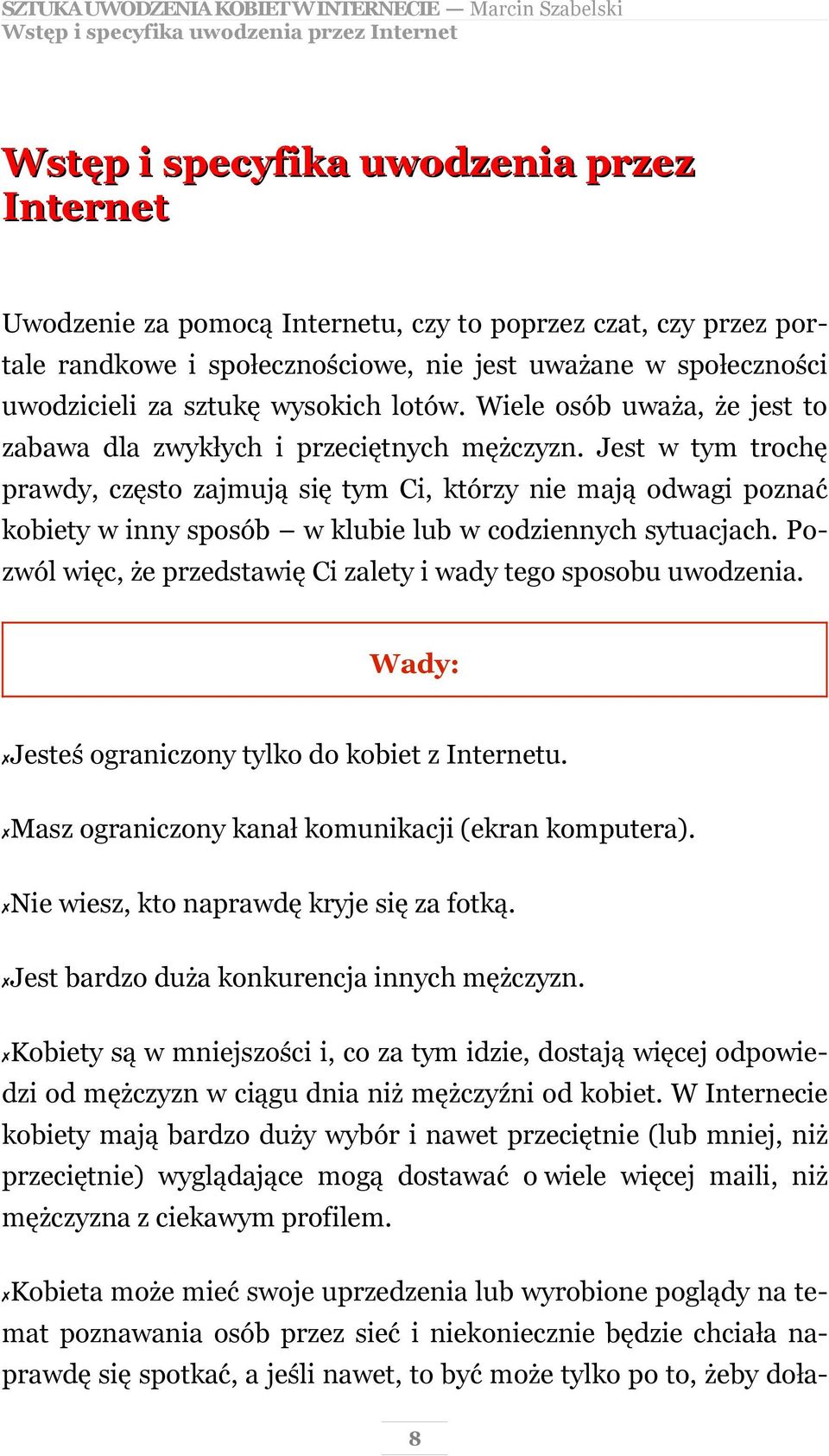 Jest w tym trochę prawdy, często zajmują się tym Ci, którzy nie mają odwagi poznać kobiety w inny sposób w klubie lub w codziennych sytuacjach.