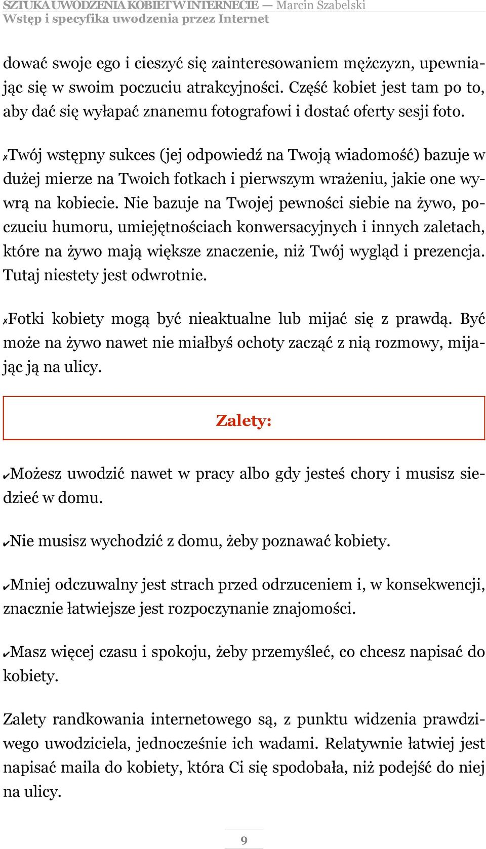 Twój wstępny sukces (jej odpowiedź na Twoją wiadomość) bazuje w dużej mierze na Twoich fotkach i pierwszym wrażeniu, jakie one wywrą na kobiecie.