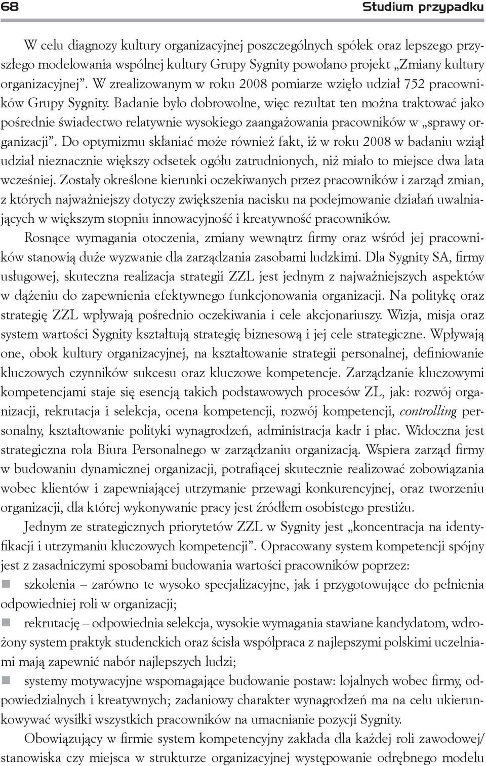 Badanie było dobrowolne, więc rezultat ten można traktować jako pośrednie świadectwo relatywnie wysokiego zaangażowania pracowników w sprawy organizacji.