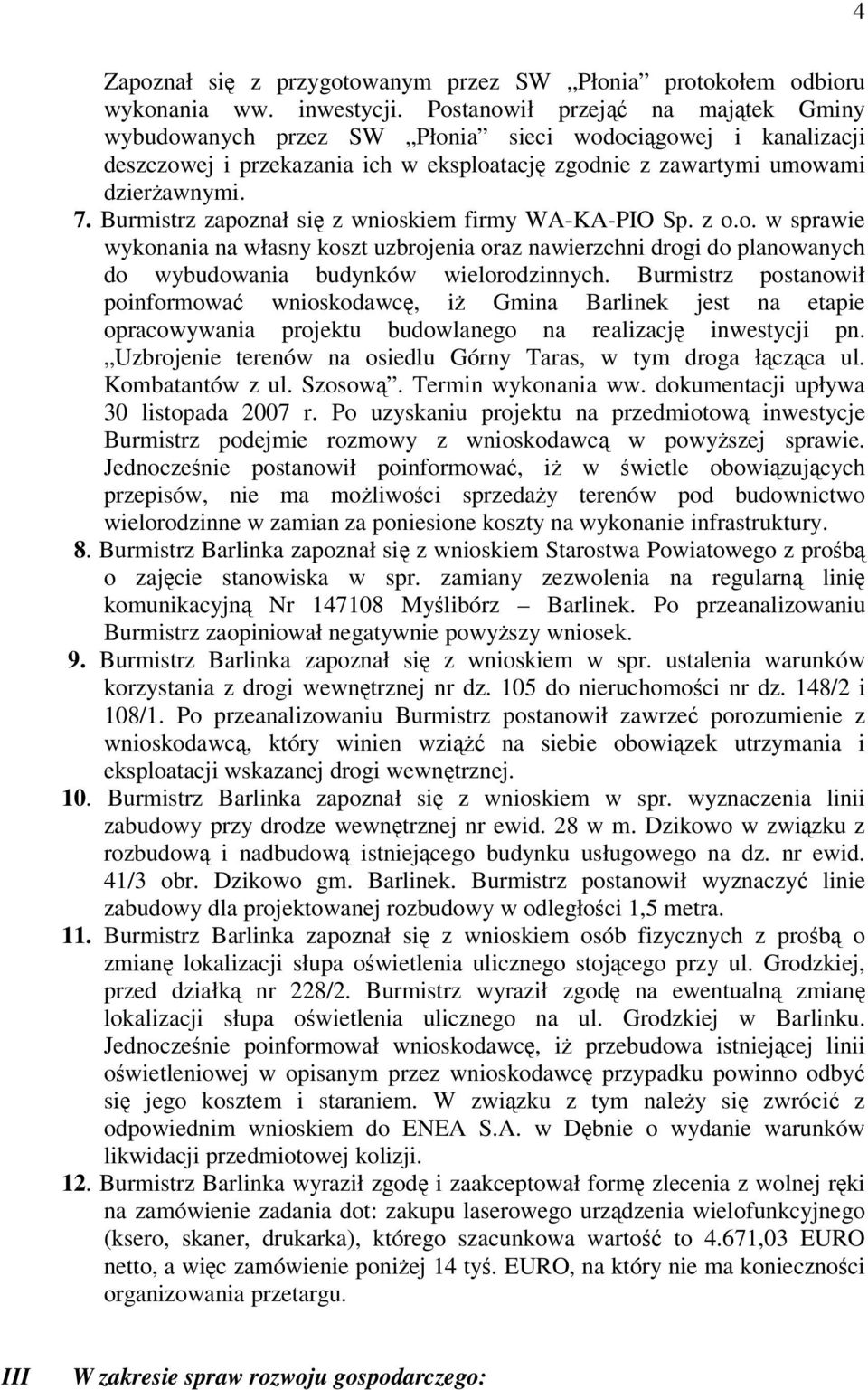 Burmistrz zapoznał si z wnioskiem firmy WA-KA-PIO Sp. z o.o. w sprawie wykonania na własny koszt uzbrojenia oraz nawierzchni drogi do planowanych do wybudowania budynków wielorodzinnych.