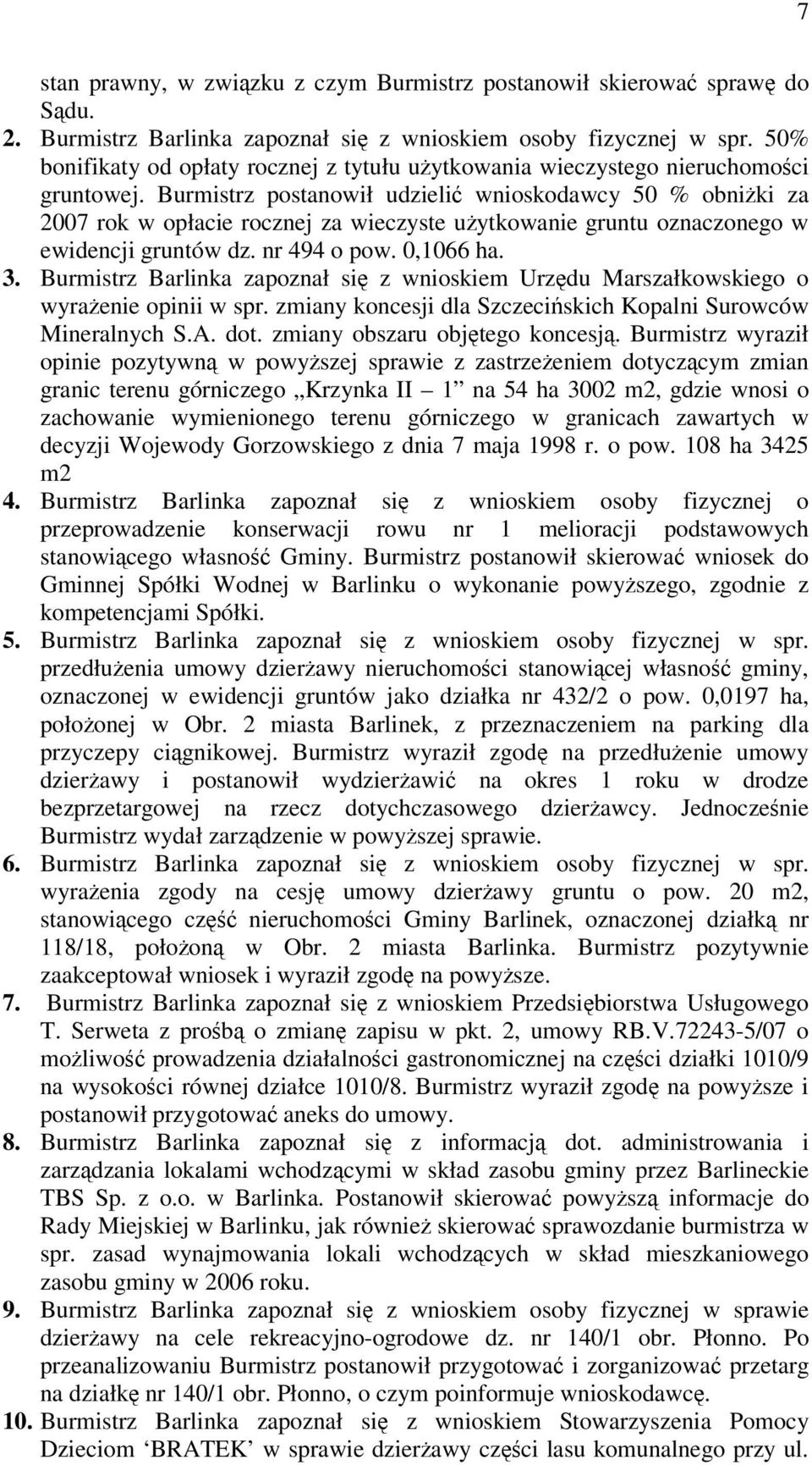 Burmistrz postanowił udzieli wnioskodawcy 50 % obniki za 2007 rok w opłacie rocznej za wieczyste uytkowanie gruntu oznaczonego w ewidencji gruntów dz. nr 494 o pow. 0,1066 ha. 3.