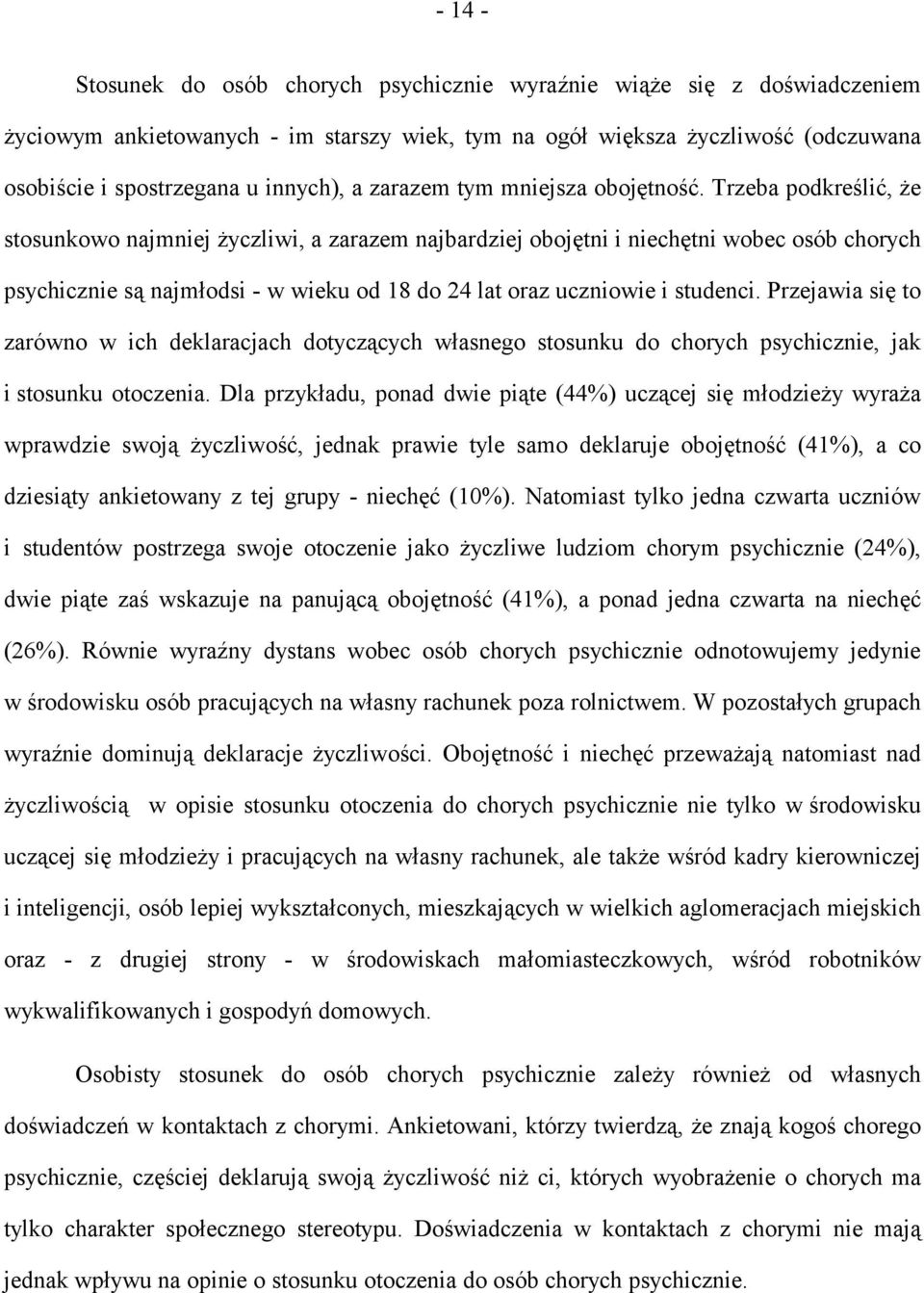 Trzeba podkreślić, że stosunkowo najmniej życzliwi, a zarazem najbardziej obojętni i niechętni wobec osób chorych psychicznie są najmłodsi - w wieku od 18 do 24 lat oraz uczniowie i studenci.