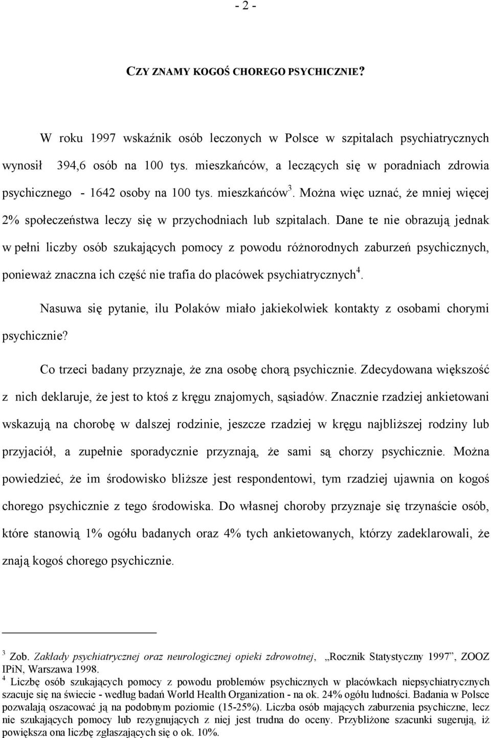 Dane te nie obrazują jednak w pełni liczby osób szukających pomocy z powodu różnorodnych zaburzeń psychicznych, ponieważ znaczna ich część nie trafia do placówek psychiatrycznych 4.