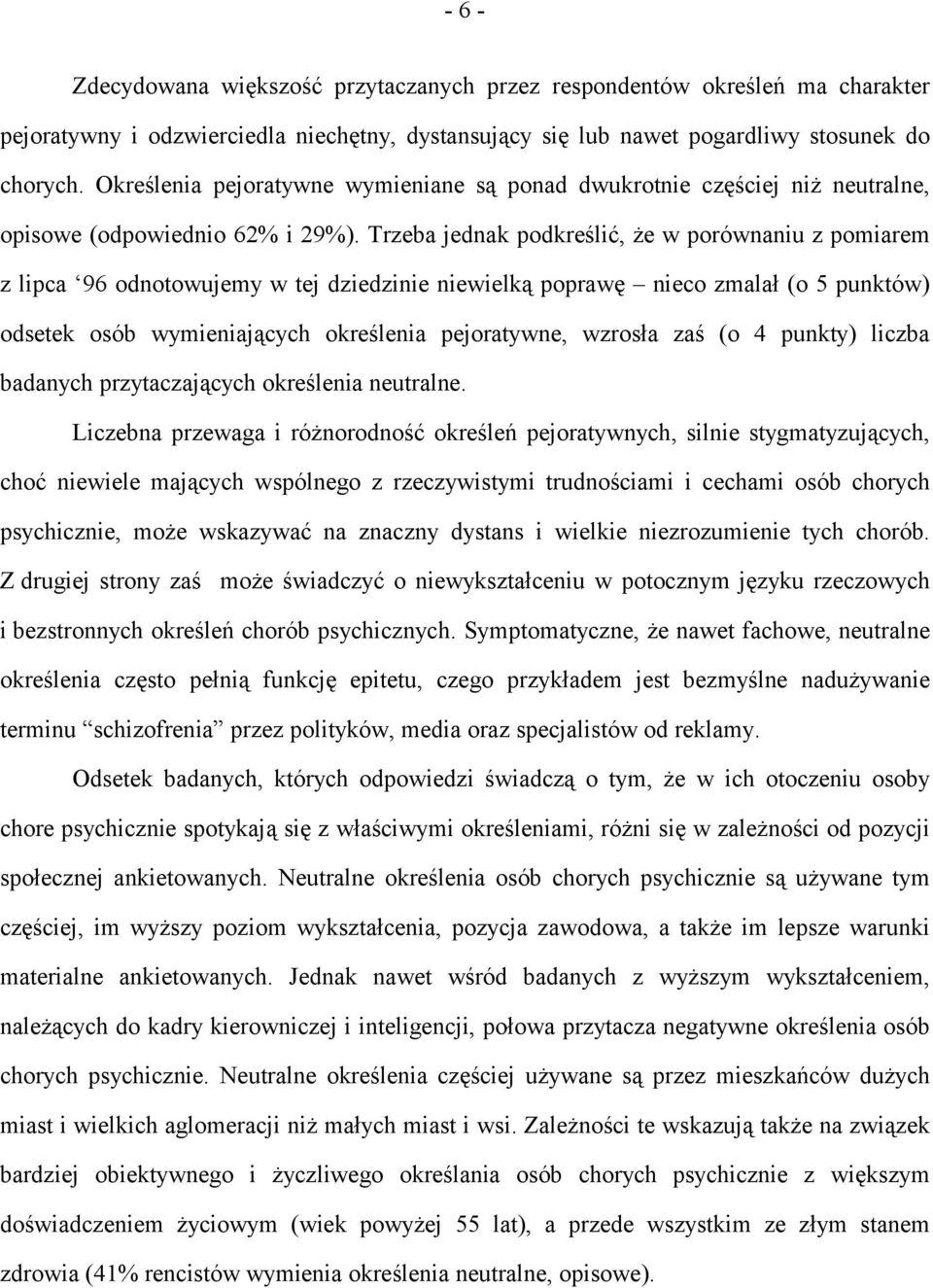 Trzeba jednak podkreślić, że w porównaniu z pomiarem z lipca 96 odnotowujemy w tej dziedzinie niewielką poprawę nieco zmalał (o 5 punktów) odsetek osób wymieniających określenia pejoratywne, wzrosła