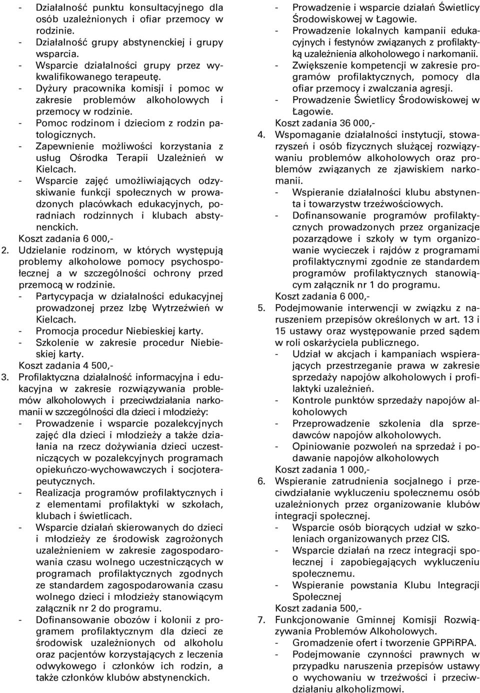 - Pomoc rodzinom i dzieciom z rodzin patologicznych. - Zapewnienie moŝliwości korzystania z usług Ośrodka Terapii UzaleŜnień w Kielcach.