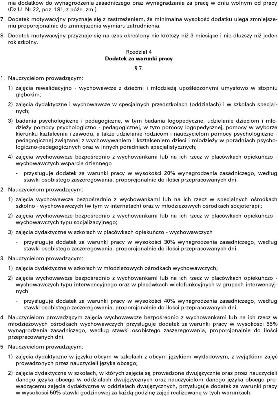 Dodatek motywacyjny przyznaje się na czas określony nie krótszy niż 3 miesiące i nie dłuższy niż jeden rok szkolny. 1. Nauczycielom prowadzącym: Rozdział 4 Dodatek za warunki pracy 7.