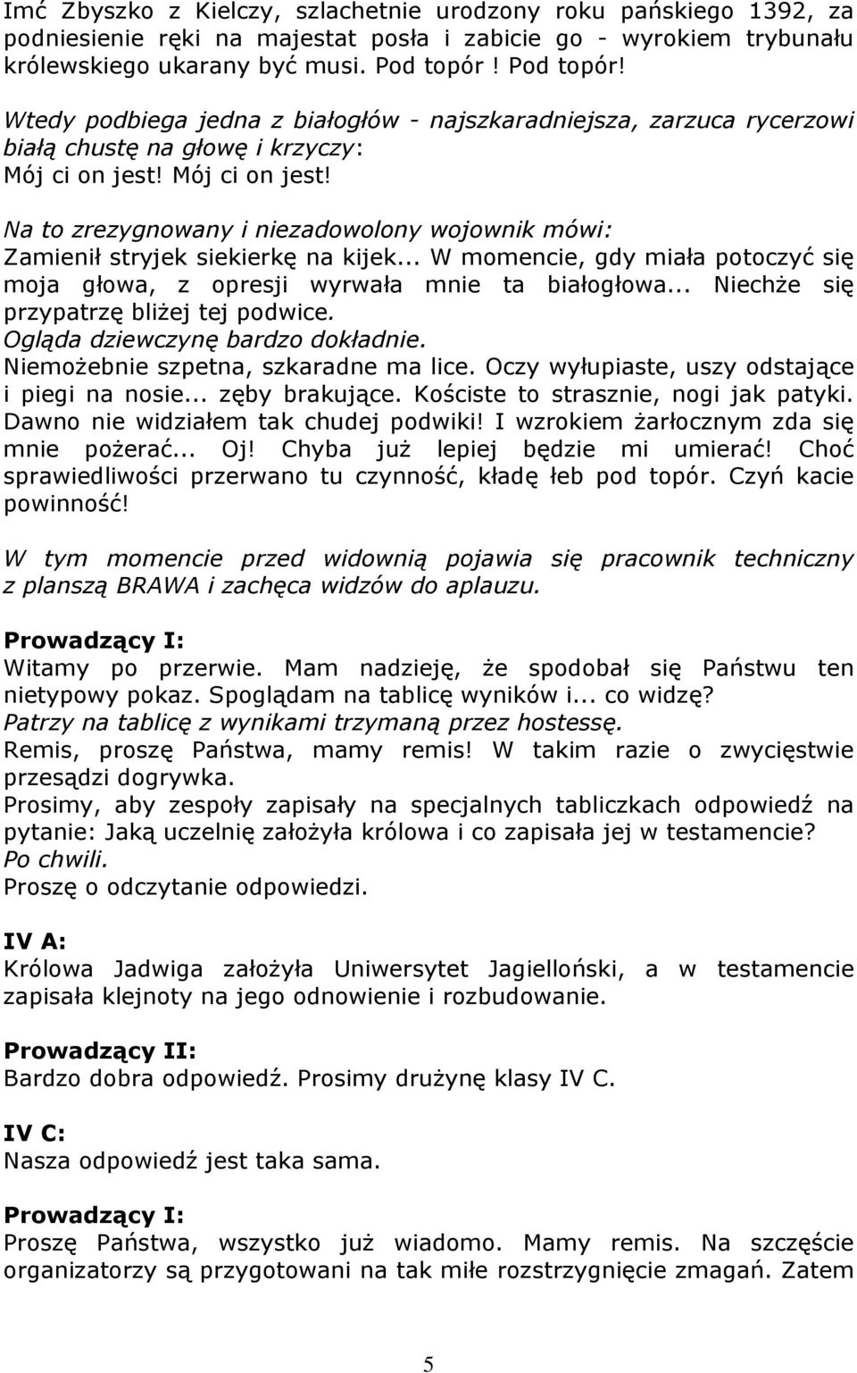 Mój ci on jest! Na to zrezygnowany i niezadowolony wojownik mówi: Zamienił stryjek siekierkę na kijek... W momencie, gdy miała potoczyć się moja głowa, z opresji wyrwała mnie ta białogłowa.