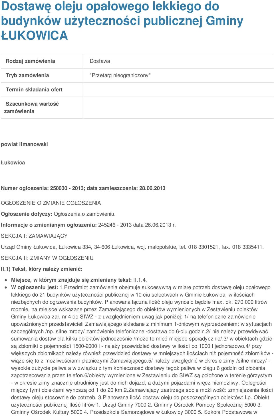 Informacje o zmienianym ogłoszeniu: 245246-2013 data 26.06.2013 r. SEKCJA I: ZAMAWIAJĄCY Urząd Gminy Łukowica, Łukowica 334, 34-606 Łukowica, woj. małopolskie, tel. 018 3301521, fax. 018 3335411.