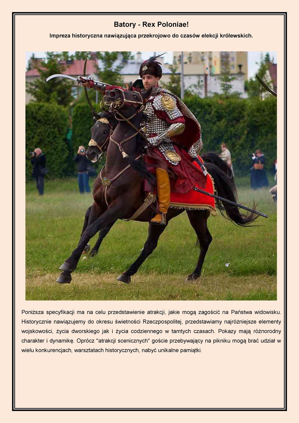 Historycznie nawiązujemy do okresu świetności Rzeczpospolitej, przedstawiamy najróżniejsze elementy wojskowości, życia dworskiego jak i życia