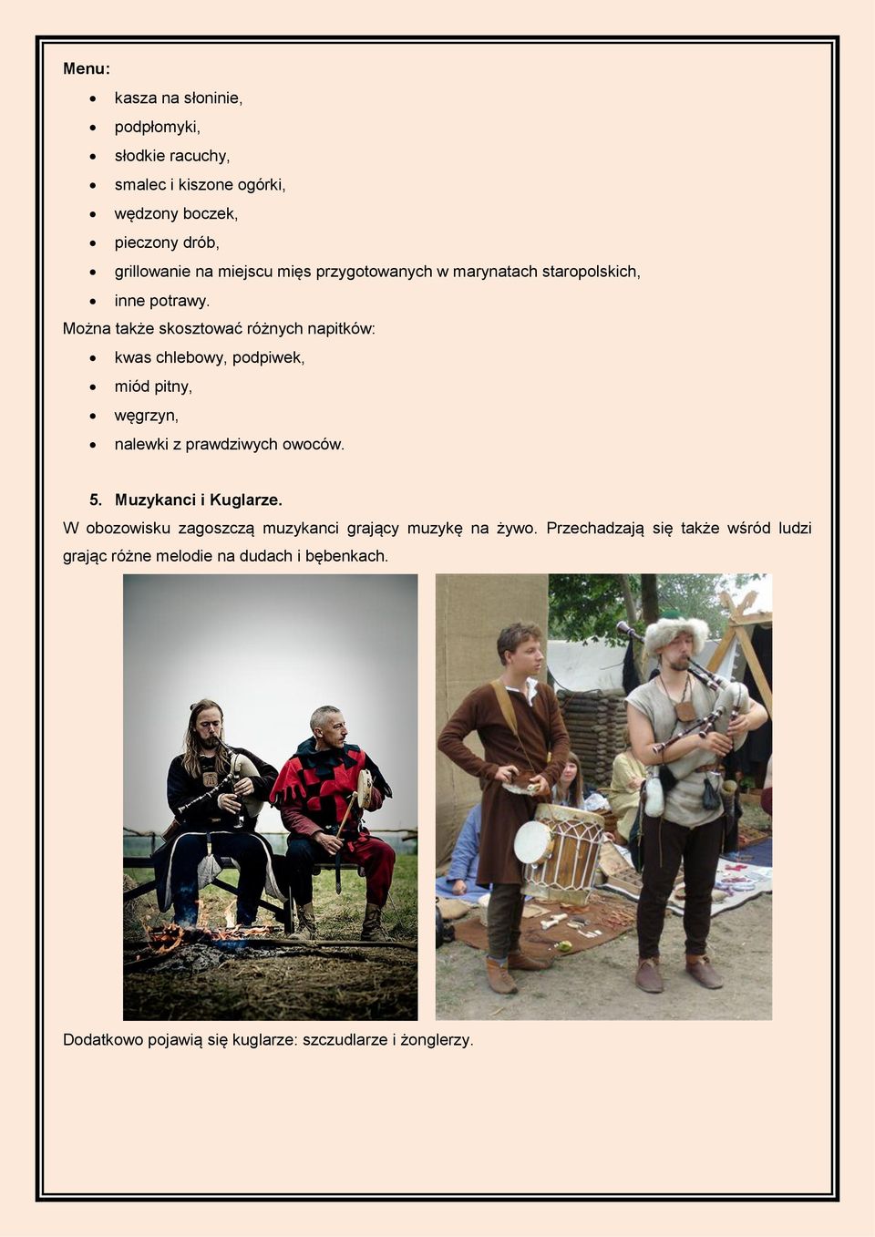 Można także skosztować różnych napitków: kwas chlebowy, podpiwek, miód pitny, węgrzyn, nalewki z prawdziwych owoców. 5.
