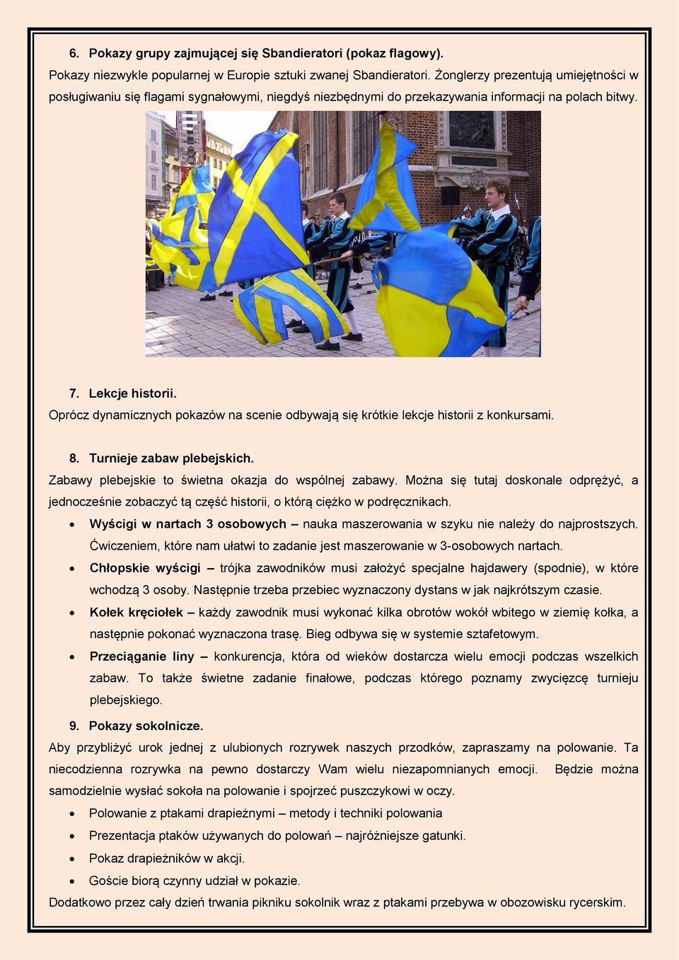 Oprócz dynamicznych pokazów na scenie odbywają się krótkie lekcje historii z konkursami. 8. Turnieje zabaw plebejskich. Zabawy plebejskie to świetna okazja do wspólnej zabawy.