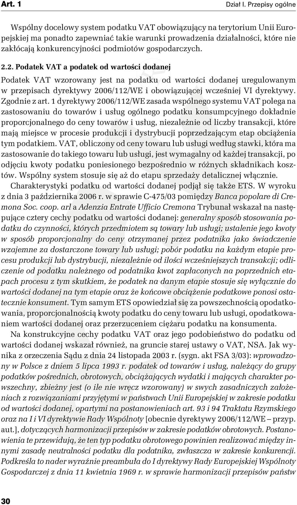 2. Podatek VAT a podatek od wartości dodanej Podatek VAT wzorowany jest na podatku od wartości dodanej uregulowanym w przepisach dyrektywy 2006/112/WE i obowiązującej wcześniej VI dyrektywy.