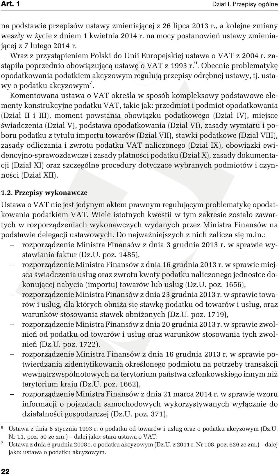 Obecnie problematykę opodatkowania podatkiem akcyzowym regulują przepisy odrębnej ustawy, tj. ustawy o podatku akcyzowym 7.