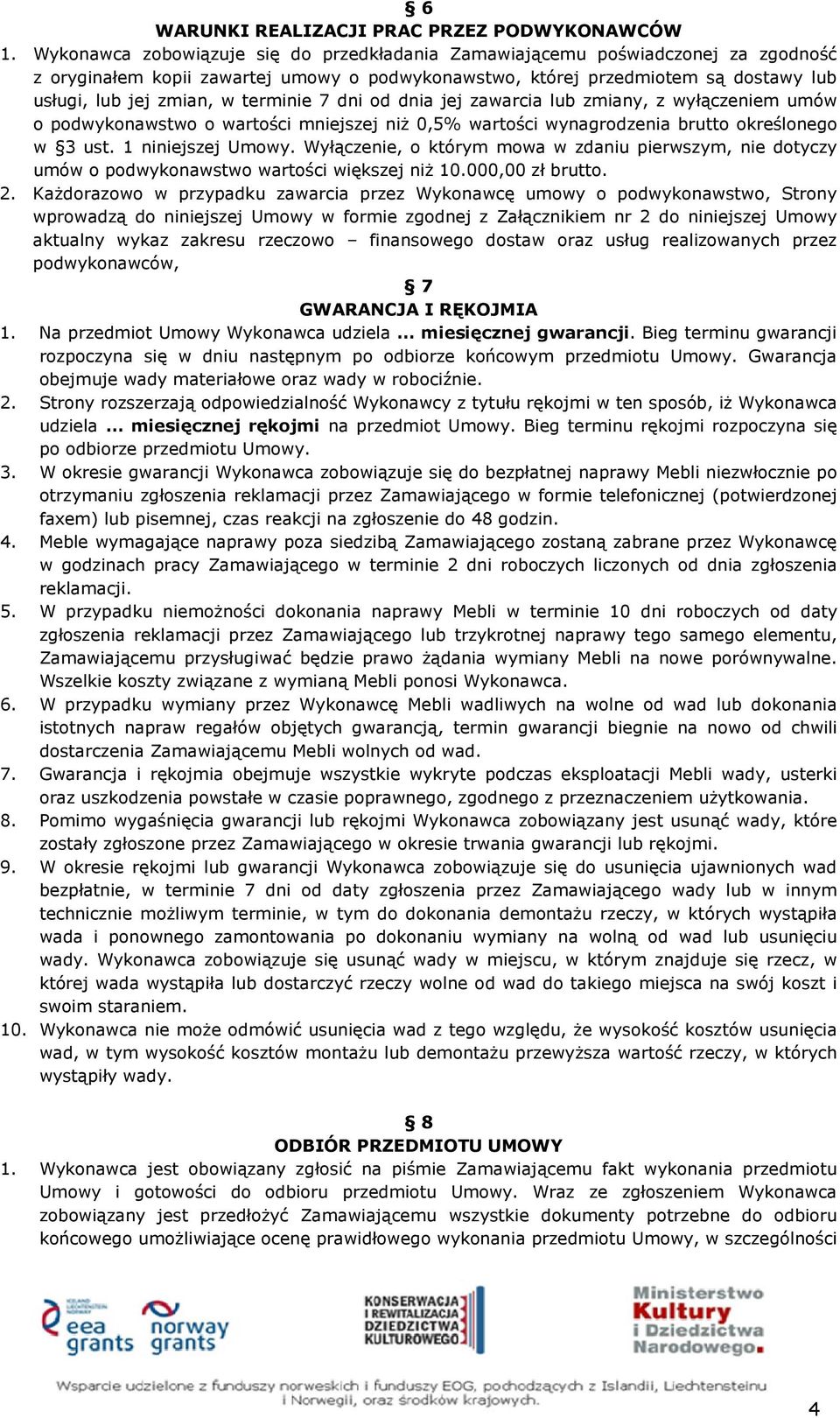 terminie 7 dni od dnia jej zawarcia lub zmiany, z wyłączeniem umów o podwykonawstwo o wartości mniejszej niż 0,5% wartości wynagrodzenia brutto określonego w 3 ust. 1 niniejszej Umowy.