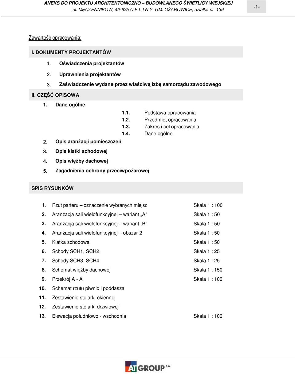 3. Zakres i cel opracowania 1.4. Dane ogólne SPIS RYSUNKÓW 1. Rzut parteru oznaczenie wybranych miejsc Skala 1 : 100 2. AranŜacja sali wielofunkcyjnej wariant A Skala 1 : 50 3.