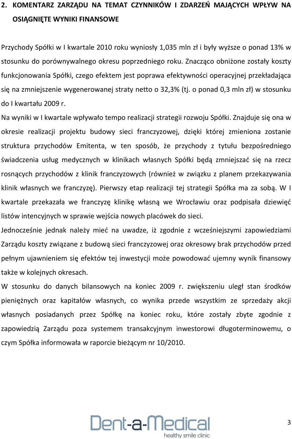 Znacząco obniżone zostały koszty funkcjonowania Spółki, czego efektem jest poprawa efektywności operacyjnej przekładająca się na zmniejszenie wygenerowanej straty netto o 32,3% (tj.