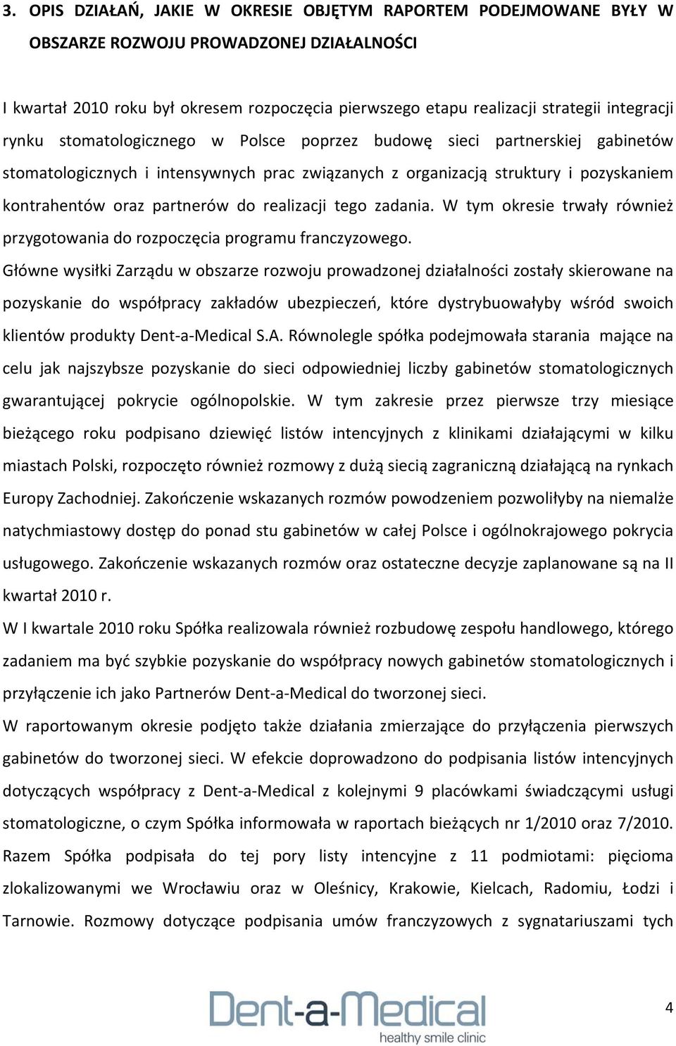 partnerów do realizacji tego zadania. W tym okresie trwały również przygotowania do rozpoczęcia programu franczyzowego.