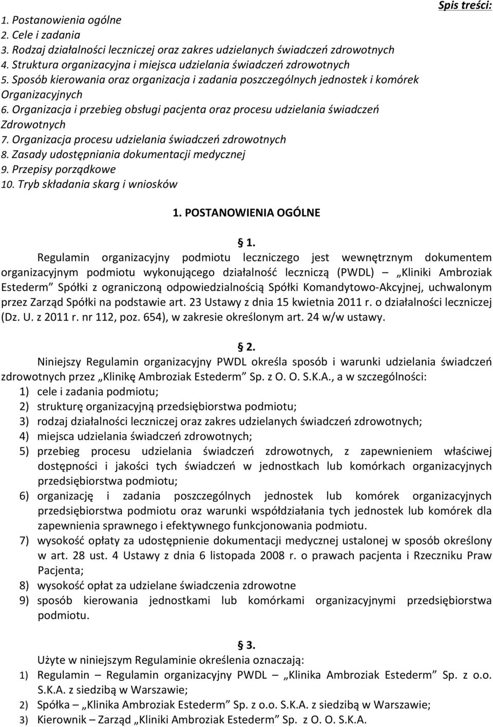 Organizacja procesu udzielania świadczeń zdrowotnych 8. Zasady udostępniania dokumentacji medycznej 9. Przepisy porządkowe 10. Tryb składania skarg i wniosków Spis treści: 1. POSTANOWIENIA OGÓLNE 1.