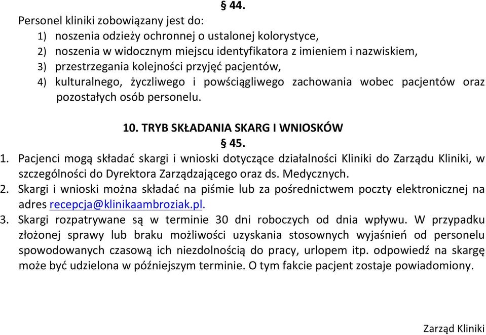 . TRYB SKŁADANIA SKARG I WNIOSKÓW 45. 1. Pacjenci mogą składać skargi i wnioski dotyczące działalności Kliniki do Zarządu Kliniki, w szczególności do Dyrektora Zarządzającego oraz ds. Medycznych. 2.