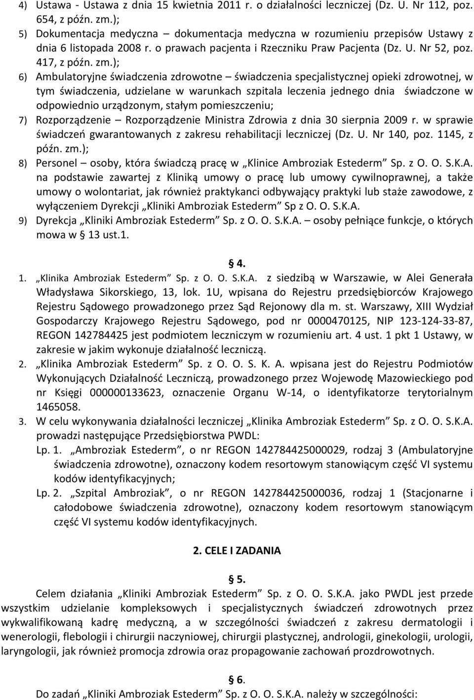 ); 6) Ambulatoryjne świadczenia zdrowotne świadczenia specjalistycznej opieki zdrowotnej, w tym świadczenia, udzielane w warunkach szpitala leczenia jednego dnia świadczone w odpowiednio urządzonym,