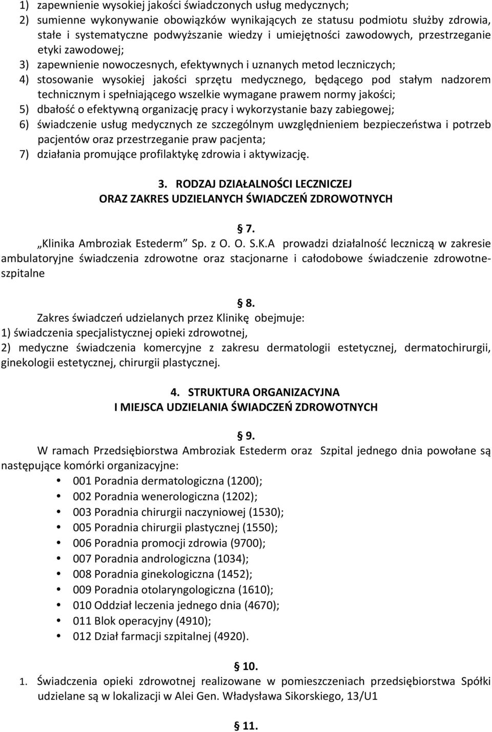 nadzorem technicznym i spełniającego wszelkie wymagane prawem normy jakości; 5) dbałość o efektywną organizację pracy i wykorzystanie bazy zabiegowej; 6) świadczenie usług medycznych ze szczególnym