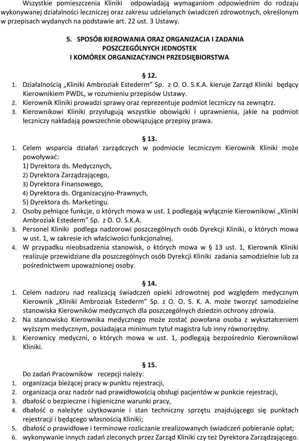 z O. O. S.K.A. kieruje Zarząd Kliniki będący Kierownikiem PWDL, w rozumieniu przepisów Ustawy. 2. Kierownik Kliniki prowadzi sprawy oraz reprezentuje podmiot leczniczy na zewnątrz. 3.