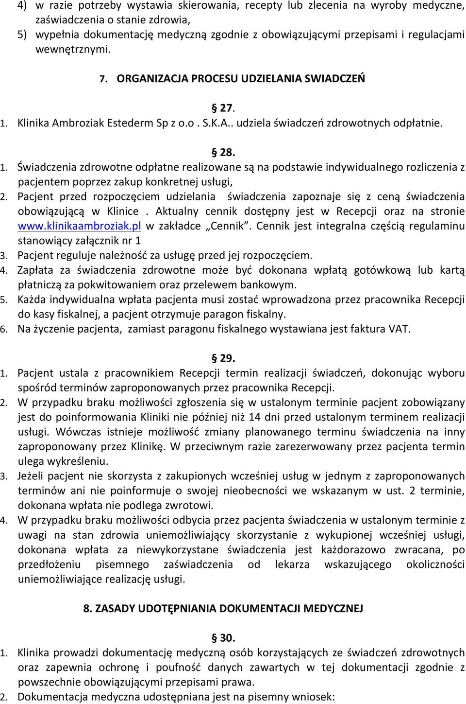 Pacjent przed rozpoczęciem udzielania świadczenia zapoznaje się z ceną świadczenia obowiązującą w Klinice. Aktualny cennik dostępny jest w Recepcji oraz na stronie www.klinikaambroziak.