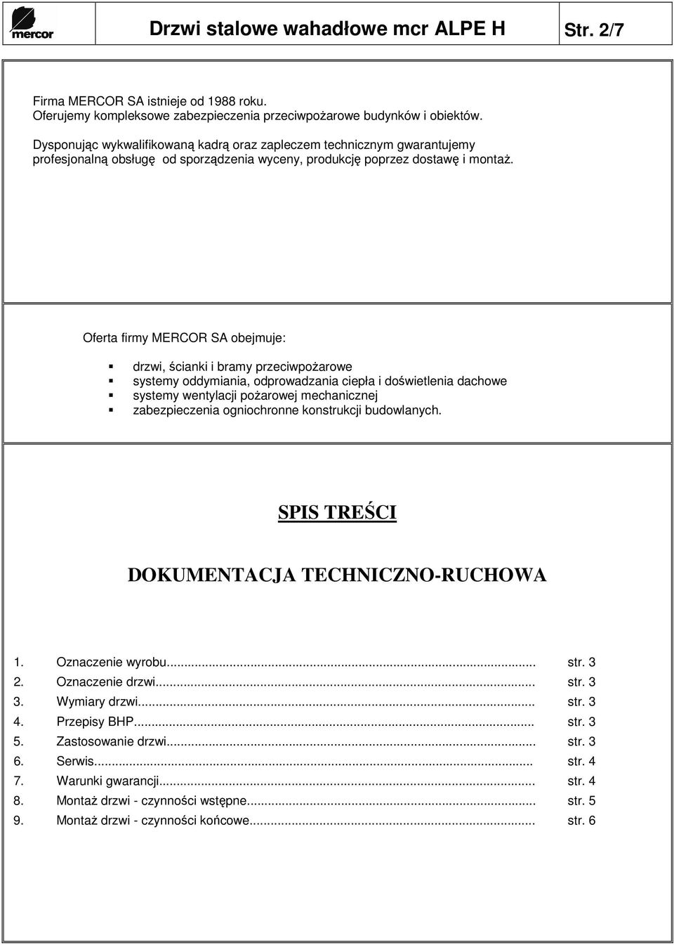 Oferta firmy MERCOR SA obejmuje: drzwi, ścianki i bramy przeciwpoŝarowe systemy oddymiania, odprowadzania ciepła i doświetlenia dachowe systemy wentylacji poŝarowej mechanicznej zabezpieczenia