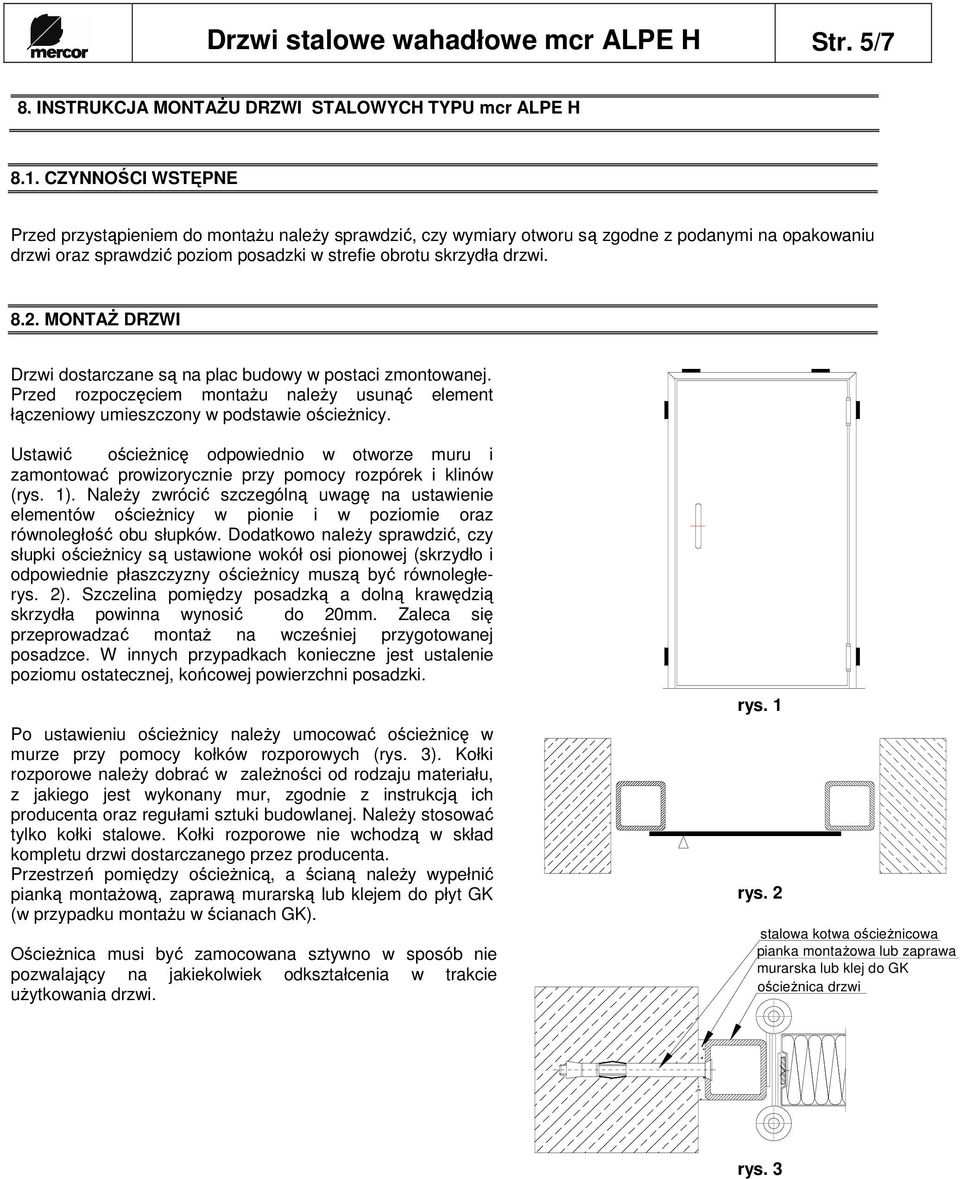 MONTAś DRZWI Drzwi dostarczane są na plac budowy w postaci zmontowanej. Przed rozpoczęciem montaŝu naleŝy usunąć element łączeniowy umieszczony w podstawie ościeŝnicy.