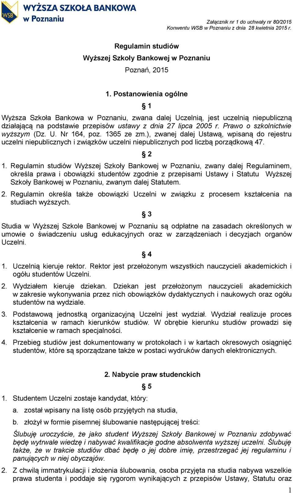 Prawo o szkolnictwie wyższym (Dz. U. Nr 164, poz. 1365 ze zm.), zwanej dalej Ustawą, wpisaną do rejestru uczelni niepublicznych i związków uczelni niepublicznych pod liczbą porządkową 47. 2 1.